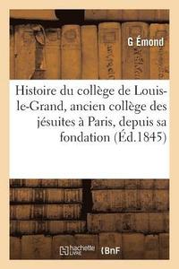 bokomslag Histoire Du College de Louis-Le-Grand, Ancien College Des Jesuites A Paris, Depuis Sa Fondation