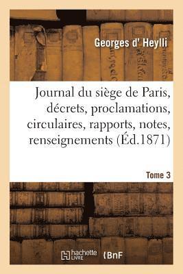 Journal Du Siege de Paris: Decrets, Proclamations, Circulaires, Rapports, Notes, Tome 1 1