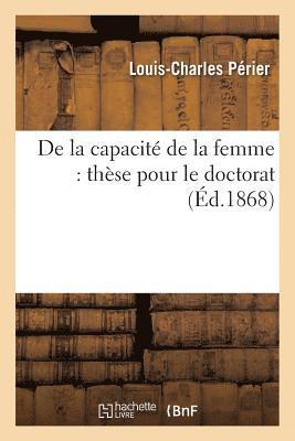 bokomslag de la Capacité de la Femme: Thèse Pour Le Doctorat