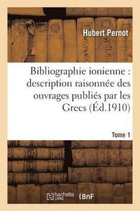 bokomslag Bibliographie Ionienne: Description Raisonne Des Ouvrages Publis Par Les Grecs Tome 1