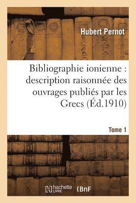 Bibliographie Ionienne: Description Raisonnée Des Ouvrages Publiés Par Les Grecs Tome 1