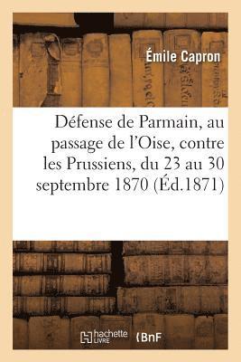 bokomslag Défense de Parmain, Au Passage de l'Oise, Contre Les Prussiens, Du 23 Au 30 Septembre 1870,