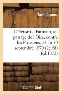 bokomslag Defense de Parmain, Au Passage de l'Oise, Contre Les Prussiens, Du 23 Au 30 Septembre 1870,