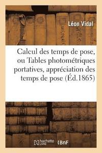 bokomslag Calcul Des Temps de Pose, Ou Tables Photometriques Portatives Pour l'Appreciation A Un Tres