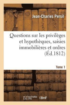 Questions Sur Les Privilèges Et Hypothèques, Saisies Immobilières Et Ordres, Faisant Tome 1