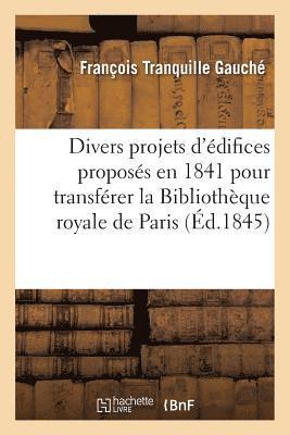 Divers Projets d'difices Proposs En 1841 Pour Transfrer La Bibliothque Royale Dans Le 1