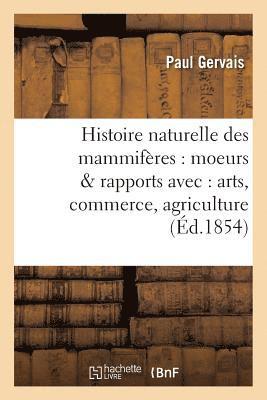 Histoire Naturelle Des Mammifres: Avec l'Indication de Leurs Moeurs Et de Leurs Rapports 1