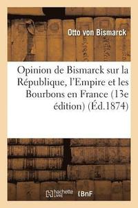bokomslag Opinion de Bismarck Sur La Republique, l'Empire Et Les Bourbons En France 13e Edition