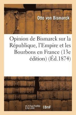 bokomslag Opinion de Bismarck Sur La Republique, l'Empire Et Les Bourbons En France 13e Edition