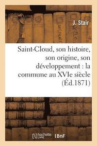 bokomslag Saint-Cloud, Son Histoire, Son Origine, Son Developpement: La Commune Au Xvie Siecle,