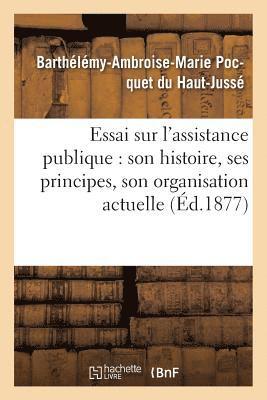 Essai Sur l'Assistance Publique: Son Histoire, Ses Principes, Son Organisation Actuelle 1