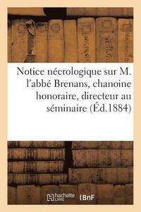 bokomslag Notice Necrologique Sur M. l'Abbe Brenans, Chanoine Honoraire, Directeur Au Seminaire