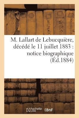 bokomslag M. Lallart de Lebucquire, Dcd Le 11 Juillet 1883: Notice Biographique