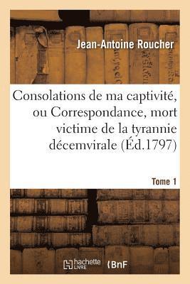 Jean-Antoine Roucher, ROUCHER-J-A - Consolations de Ma Captivité, Ou Correspondance de Roucher, Mort Victime de la Tyrannie Tome 1, Häftad