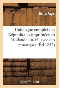bokomslag Catalogue Complet Des Républiques Imprimées En Hollande, In-16, Avec Des Remarques Sur