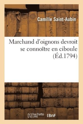 Marchand d'Oignons Devroit Se Connoitre En Ciboules 1