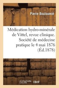 bokomslag Medication Hydro-Minerale de Vittel, Revue Clinique. Societe de Medecine Pratique, Le 4 Mai 1876