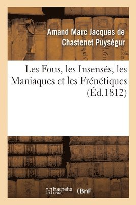 Amand Marc Jacques de Chastenet, Puysegur-A, PUYSEGUR-A - Les Fous, Les Insensés, Les Maniaques Et Les Frénétiques, Häftad