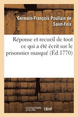 Reponse Et Recueil de Tout Ce Qui a Ete Ecrit Sur Le Prisonnier Masque 1