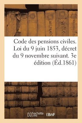 bokomslag Code Des Pensions Civiles: Contenant La Loi Du 9 Juin 1855, Le Decret Du 9 Novembre Suivant