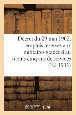 bokomslag Decret Du 29 Mai 1902 Relatif Aux Emplois Reserves Aux Anciens Militaires Grades