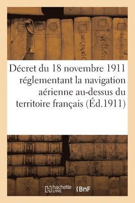 bokomslag Decret Du 18 Novembre 1911, Reglementant La Navigation Aerienne Au-Dessus Du Territoire Francais