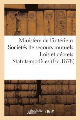 Ministere de l'Interieur. Societes de Secours Mutuels. Lois Et Decrets. Statuts-Modeles. 10e Edition 1