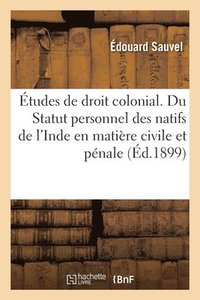 bokomslag Etudes de Droit Colonial. Du Statut Personnel Des Natifs de l'Inde En Matiere Civile Et Penale