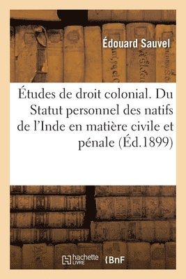 bokomslag Études de Droit Colonial. Du Statut Personnel Des Natifs de l'Inde En Matière Civile Et Pénale
