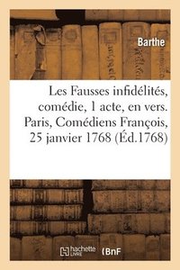 bokomslag Les Fausses Infidelites, Comedie En 1 Acte Et En Vers. Paris, Comediens Francois, 25 Janvier 1768