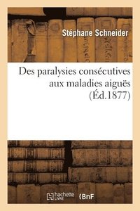 bokomslag Des Paralysies Conscutives Aux Maladies Aigus