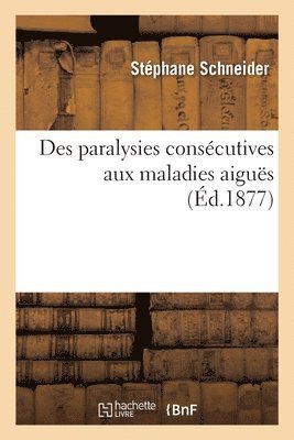 bokomslag Des Paralysies Conscutives Aux Maladies Aigus