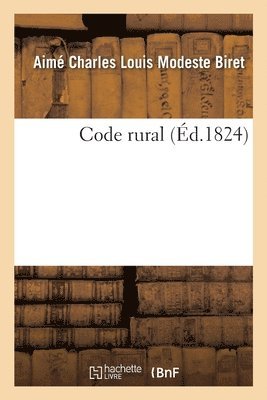 Code Rural Ou Analyse Raisonne Des Lois, Dcrets, Ordonnances, Rglemens, Avis de Conseil d'Etat 1