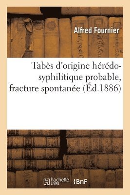 Tabes d'Origine Heredo-Syphilitique Probable, Fracture Spontanee 1