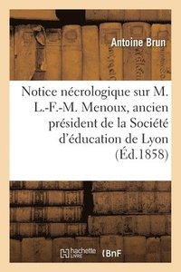 bokomslag Notice Necrologique Sur M. L.-F.-M. Menoux, Ancien President de la Societe d'Education de Lyon