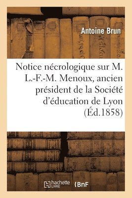 bokomslag Notice Ncrologique Sur M. L.-F.-M. Menoux, Ancien Prsident de la Socit d'ducation de Lyon