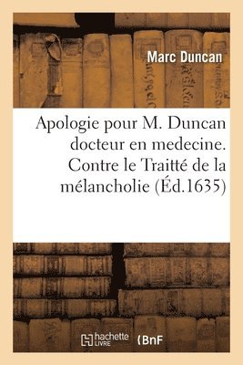 Apologie Pour M. Duncan Docteur En Medecine. Contre Le Traitte de la Melancholie 1
