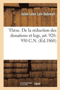 bokomslag Thèse. de la Réduction Des Donations Et Legs, Art. 920-930 C.N.