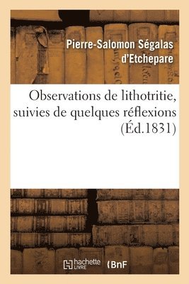Observations de Lithotritie, Suivies de Quelques Réflexions