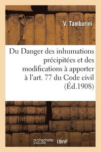 bokomslag Du Danger Des Inhumations Prcipites, Et Des Modifications  Apporter  l'Art. 77 Du Code Civil