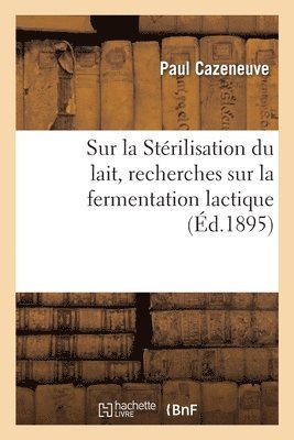 Sur La Sterilisation Du Lait, Recherches Sur La Fermentation Lactique 1