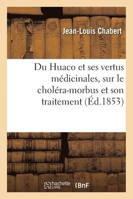 bokomslag Du Huaco et de ses vertus mdicinales. Rflexions mdicales sur le cholra-morbus