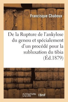 Chaboux-F, CHABOUX-F - De la Rupture de l'ankylose du genou et spécialement d'un procédé pour la subluxation du tibia, Häftad