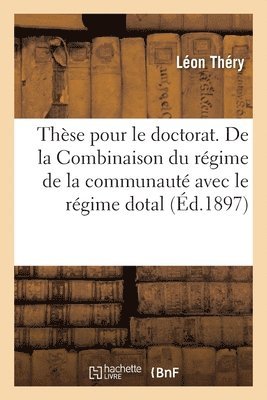 These Pour Le Doctorat. de la Combinaison Du Regime de la Communaute Avec Le Regime Dotal 1