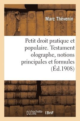 Petit droit pratique et populaire. Testament olographe, notions principales et formules 1