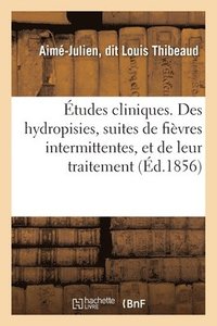bokomslag Etudes Cliniques. Des Hydropisies, Suites de Fievres Intermittentes, Et de Leur Traitement