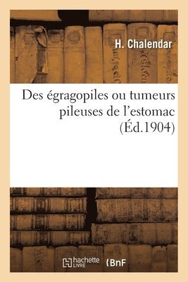 bokomslag Des égragopiles ou tumeurs pileuses de l'estomac