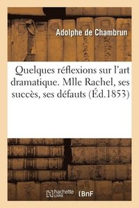 bokomslag Quelques Rflexions Sur l'Art Dramatique. Mlle Rachel, Ses Succs, Ses Dfauts