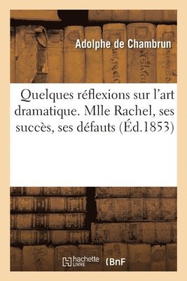 bokomslag Quelques Réflexions Sur l'Art Dramatique. Mlle Rachel, Ses Succès, Ses Défauts
