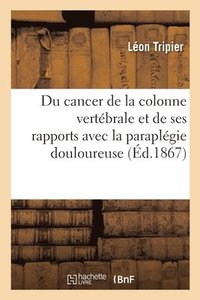 bokomslag Du Cancer de la Colonne Vertebrale Et de Ses Rapports Avec La Paraplegie Douloureuse